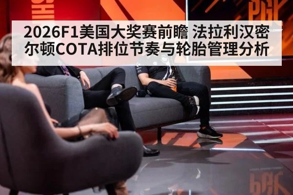 2026F1美国大奖赛前瞻 法拉利汉密尔顿COTA排位节奏与轮胎管理分析